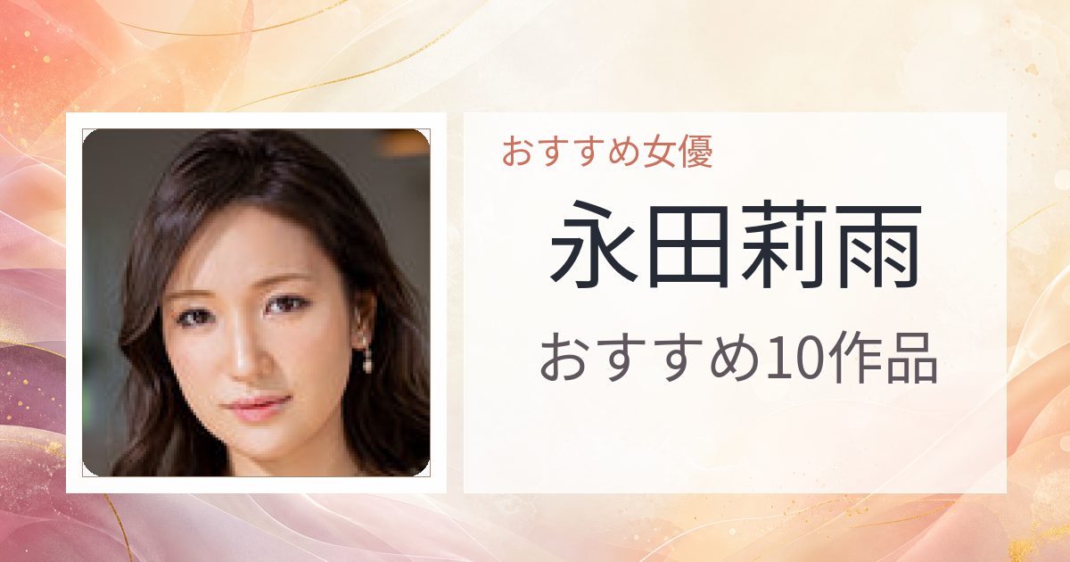 【2026年版】永田莉雨おすすめ作品10選｜魅力・プロフィールまとめ