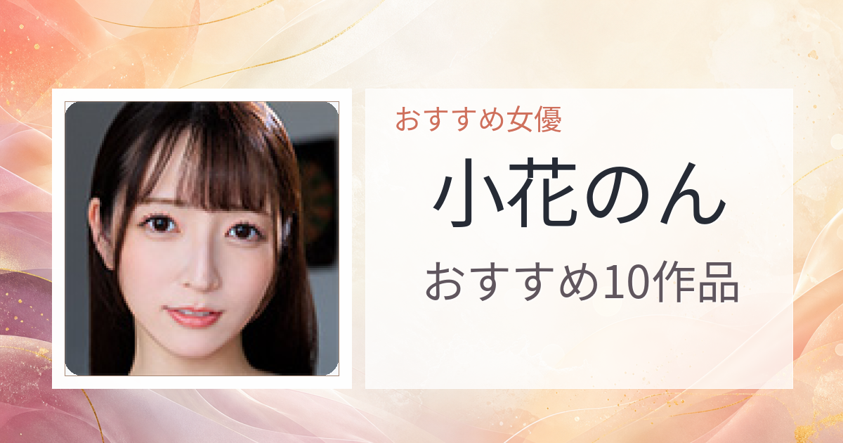 【2026年版】小花のんおすすめ作品10選｜魅力・プロフィールまとめ