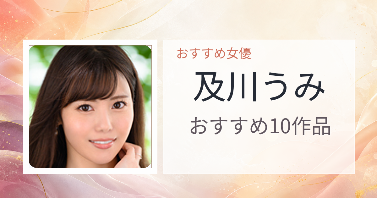 【2026年版】及川うみおすすめ作品10選｜魅力・プロフィールまとめ