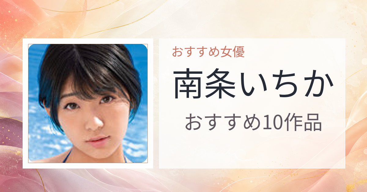 【2026年版】南条いちかおすすめ作品10選｜魅力・プロフィールまとめ
