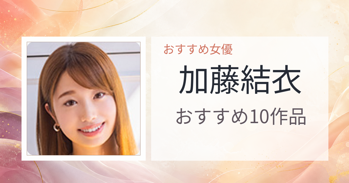 【2026年版】加藤結衣おすすめ作品10選｜魅力・プロフィールまとめ