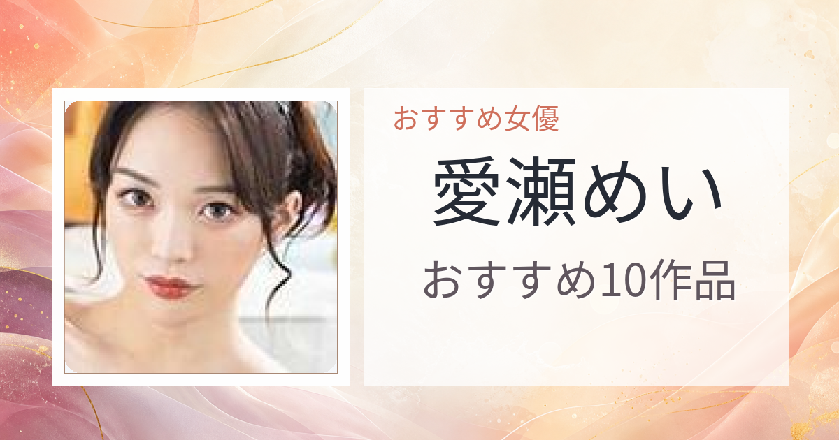【2026年版】愛瀬めいおすすめ作品10選｜魅力・プロフィールまとめ