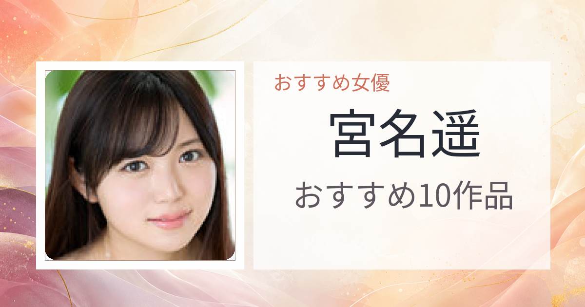 【2026年版】宮名遥おすすめ作品10選｜魅力・プロフィールまとめ