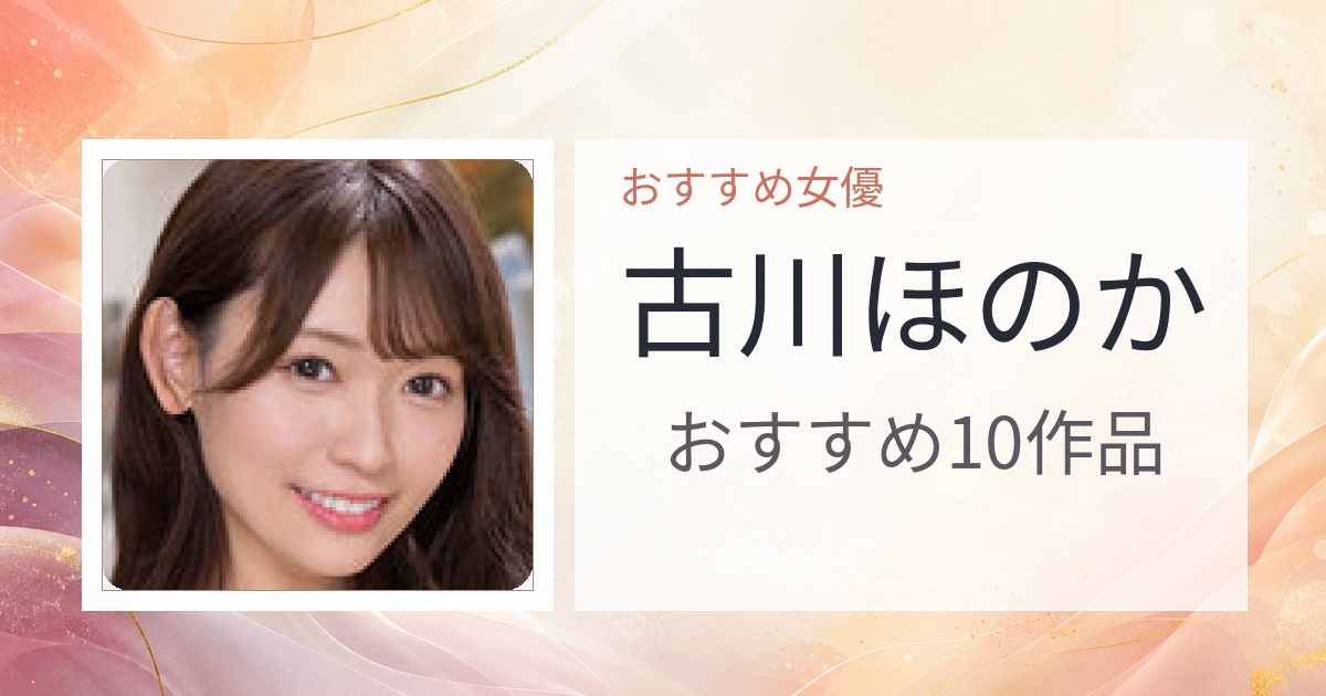 【2026年版】古川ほのかおすすめ作品10選｜魅力・プロフィールまとめ