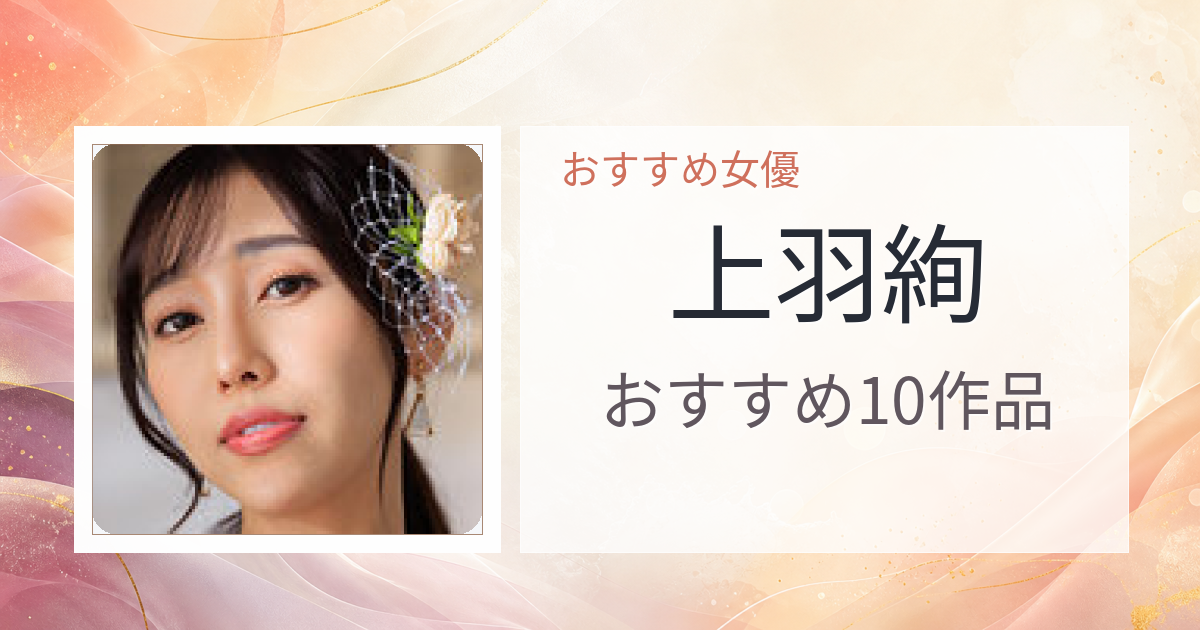 【2026年版】上羽絢おすすめ作品10選｜魅力・プロフィールまとめ