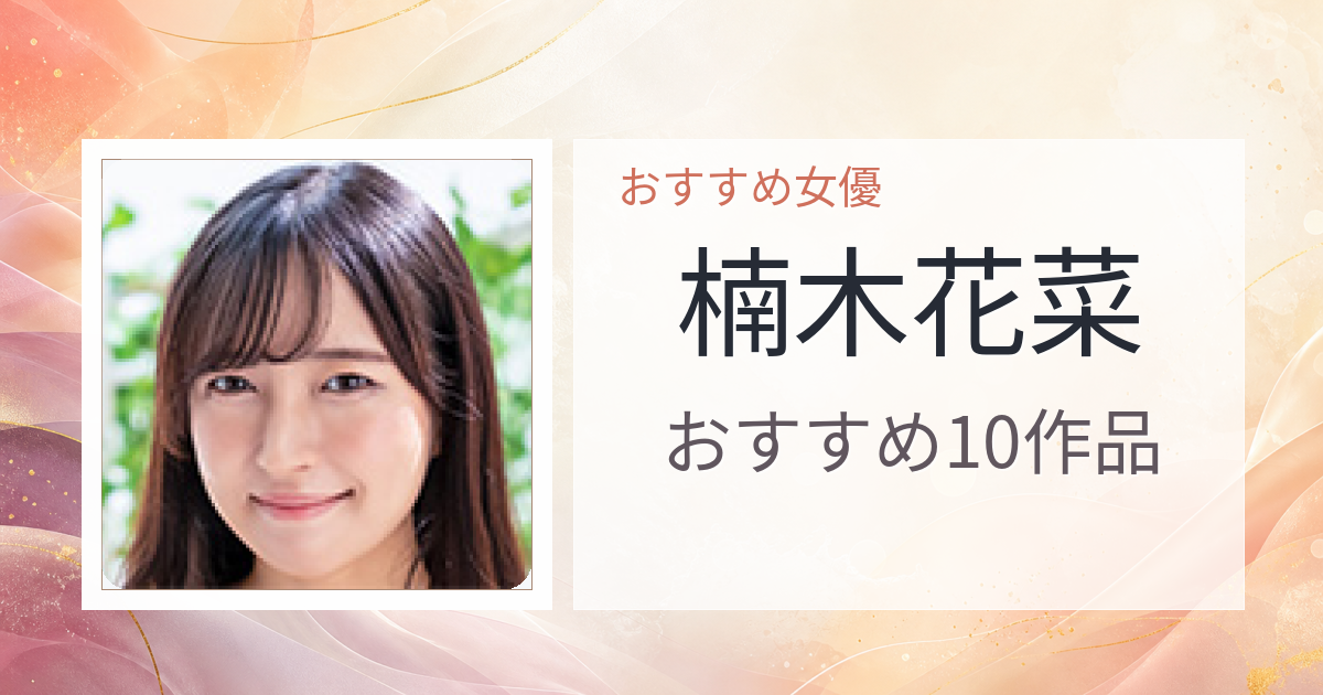 【2026年版】楠木花菜おすすめ作品10選｜魅力・プロフィールまとめ