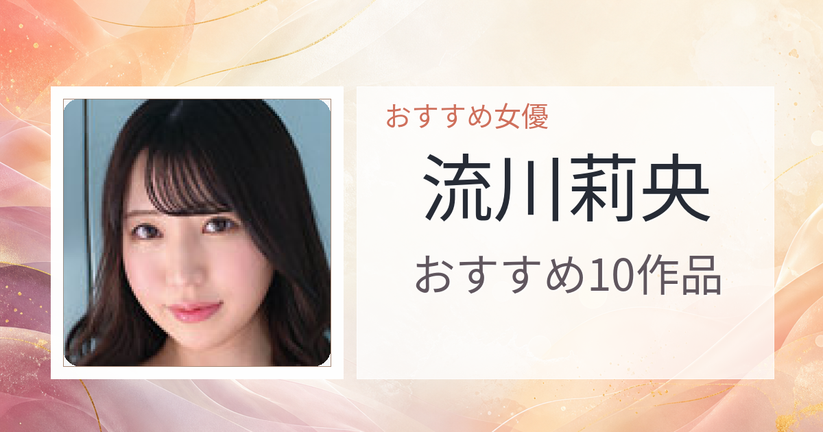 【2026年版】流川莉央おすすめ作品10選｜魅力・プロフィールまとめ