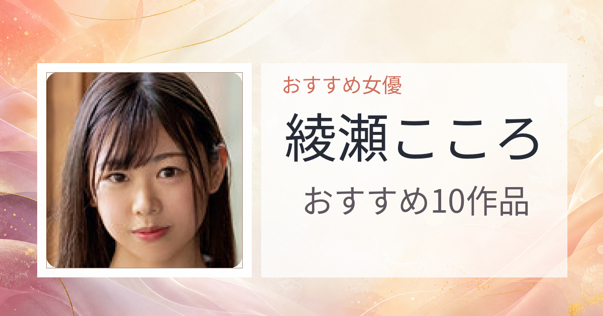 【2026年版】綾瀬こころおすすめ作品10選｜魅力・プロフィールまとめ