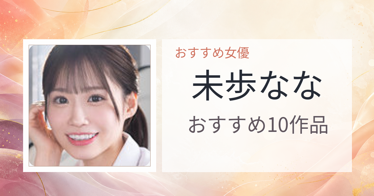 【2026年版】未歩ななおすすめ作品10選｜魅力・プロフィールまとめ
