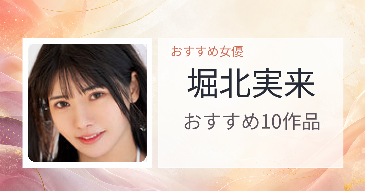 【2026年版】堀北実来おすすめ作品10選｜魅力・プロフィールまとめ