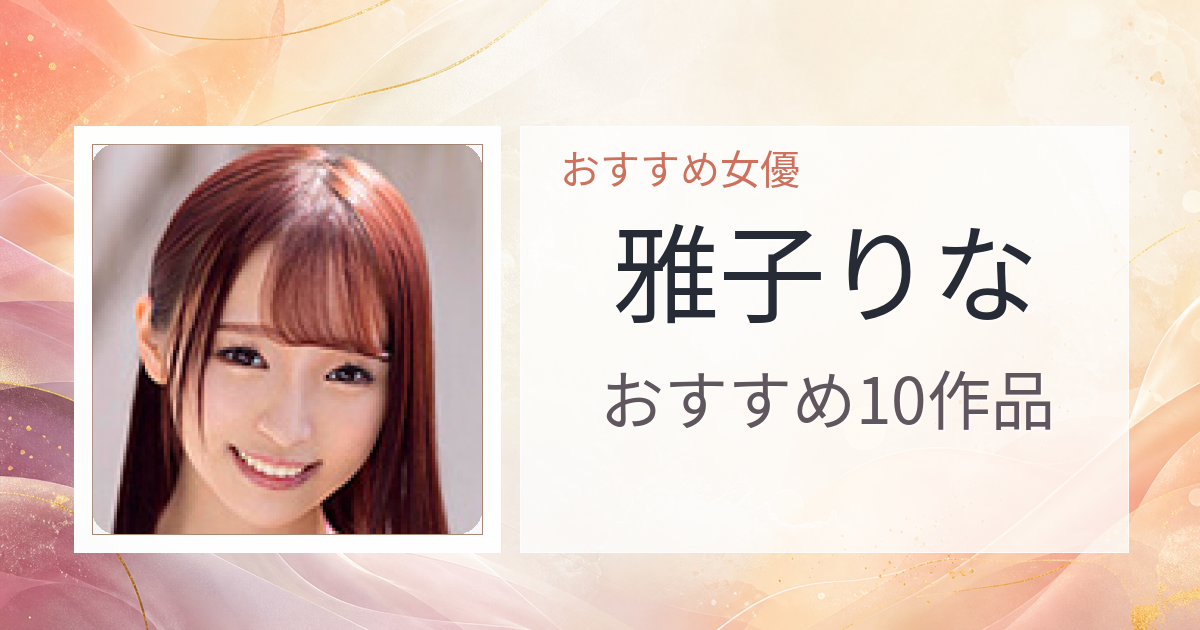 【2026年版】雅子りなおすすめ作品10選｜魅力・プロフィールまとめ