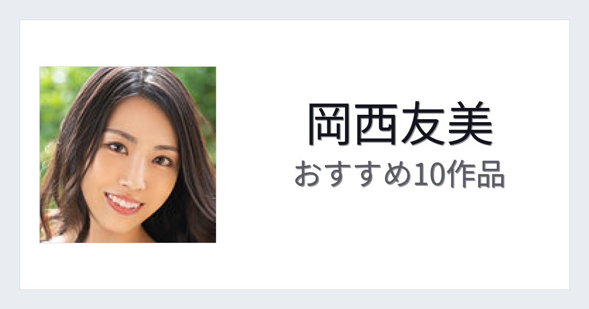 【2026年版】岡西友美おすすめ作品10選｜魅力・プロフィールまとめ