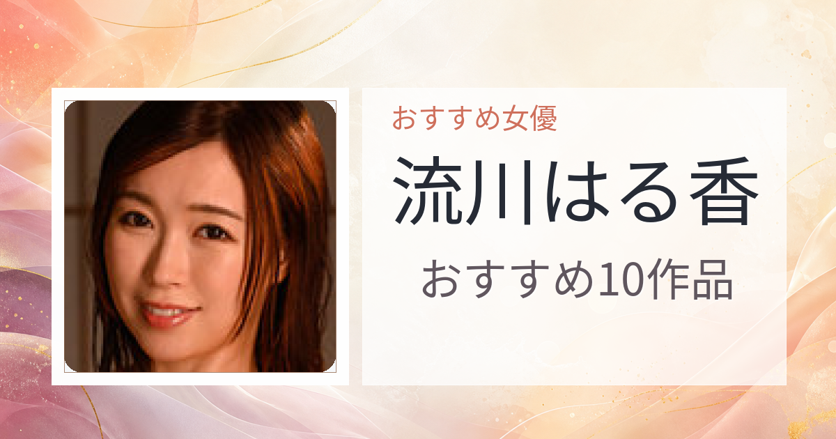 【2026年版】流川はる香おすすめ作品10選｜魅力・プロフィールまとめ