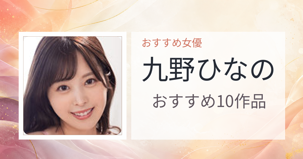 【2026年版】九野ひなのおすすめ作品10選｜魅力・プロフィールまとめ