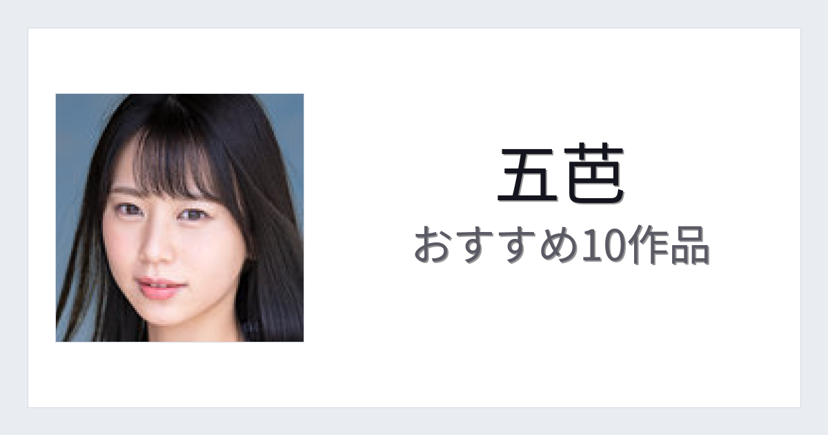 【2026年版】五芭おすすめ作品10選｜魅力・プロフィールまとめ