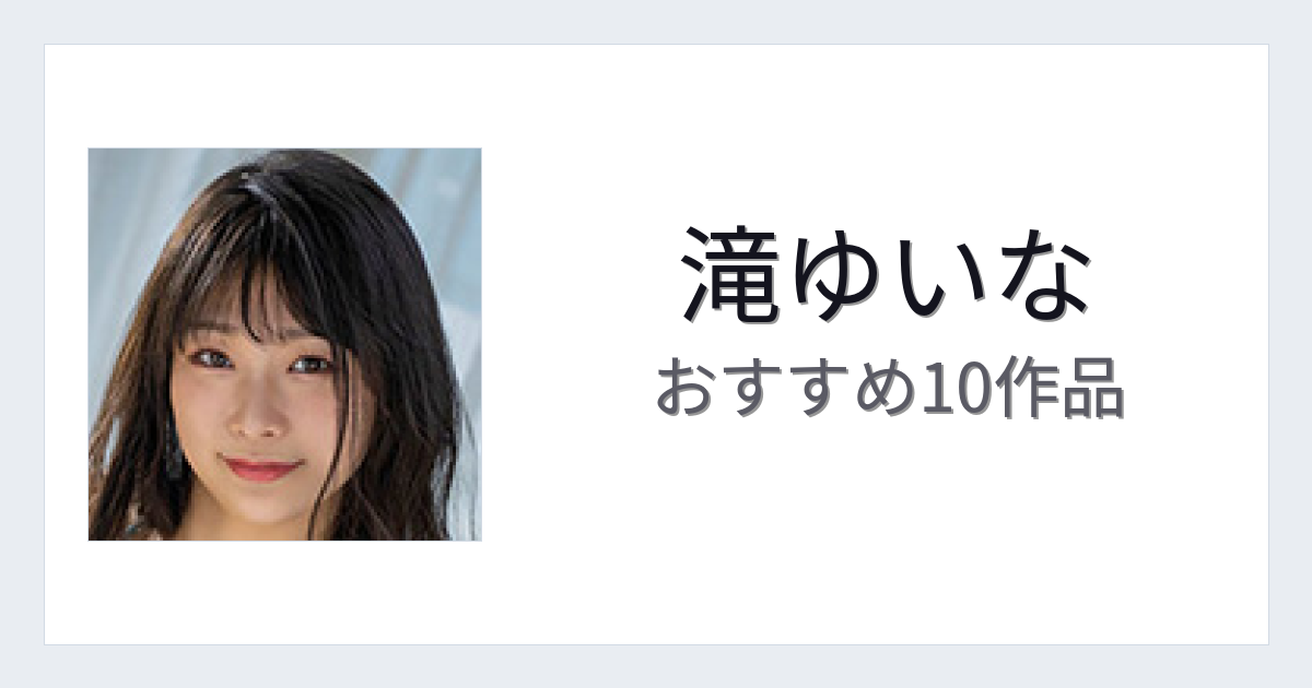【2026年版】滝ゆいなおすすめ作品10選｜魅力・プロフィールまとめ