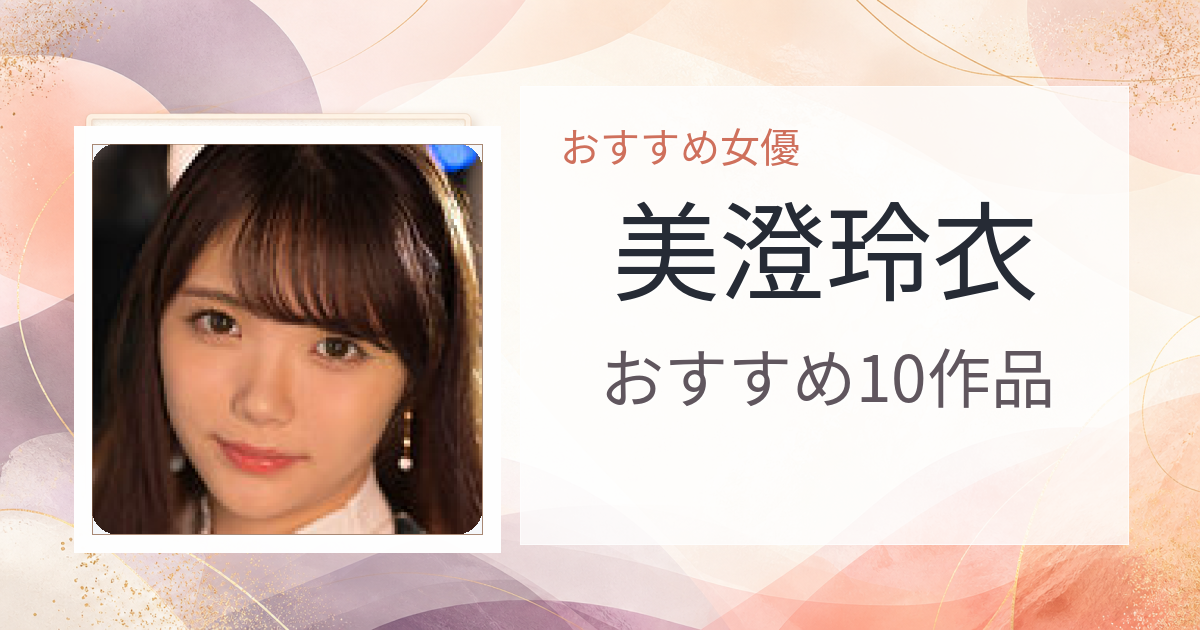 【2026年版】美澄玲衣おすすめ作品10選｜魅力・プロフィールまとめ