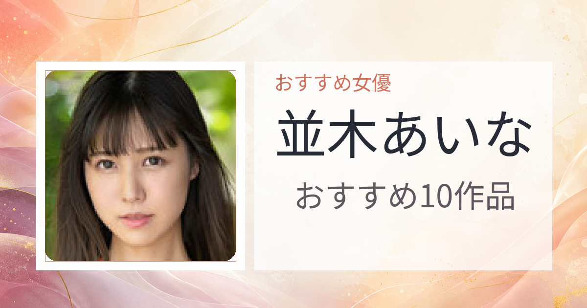 【2026年版】並木あいなおすすめ作品10選｜魅力・プロフィールまとめ