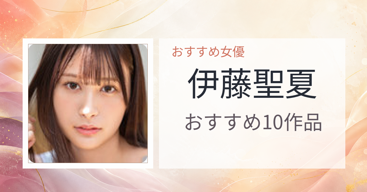 【2026年版】伊藤聖夏おすすめ作品10選｜魅力・プロフィールまとめ