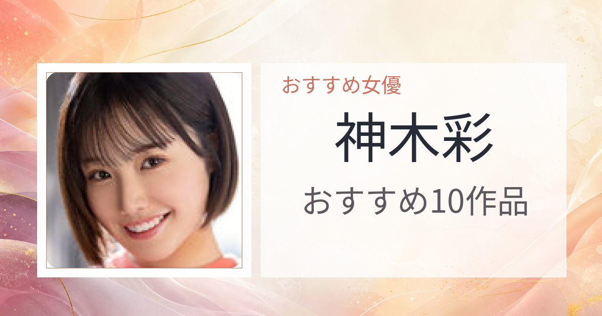 【2026年版】神木彩おすすめ作品10選｜魅力・プロフィールまとめ