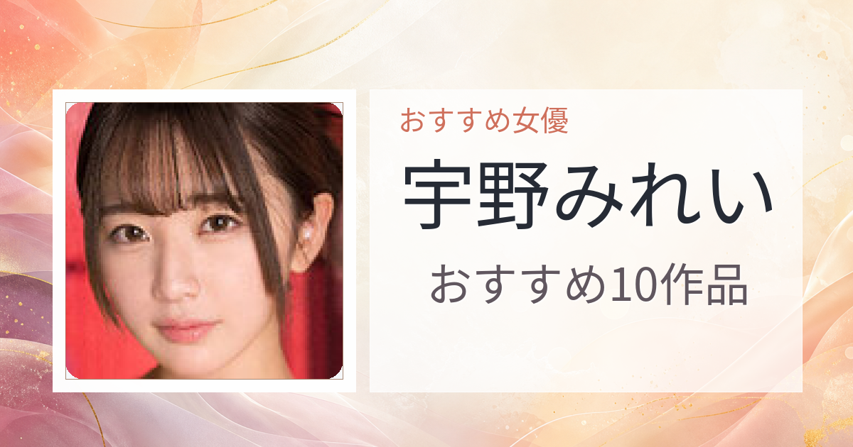 【2026年版】宇野みれいおすすめ作品10選｜魅力・プロフィールまとめ