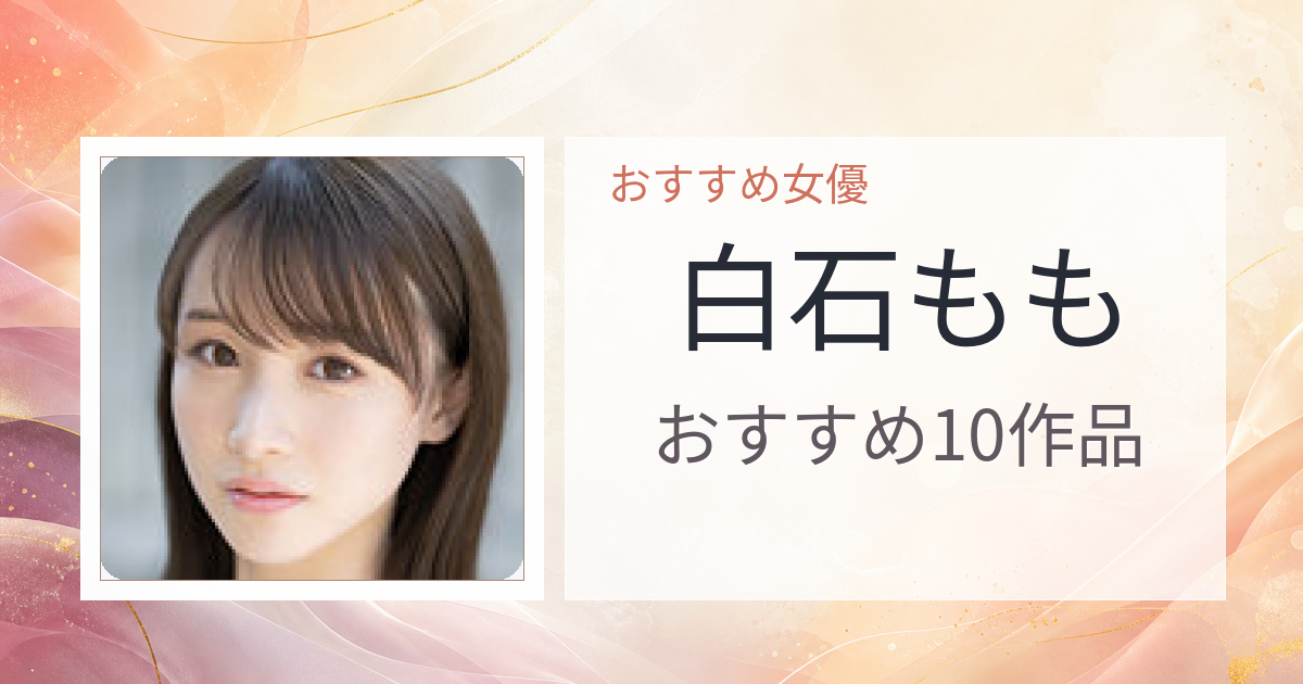 【2026年版】白石ももおすすめ作品10選｜魅力・プロフィールまとめ
