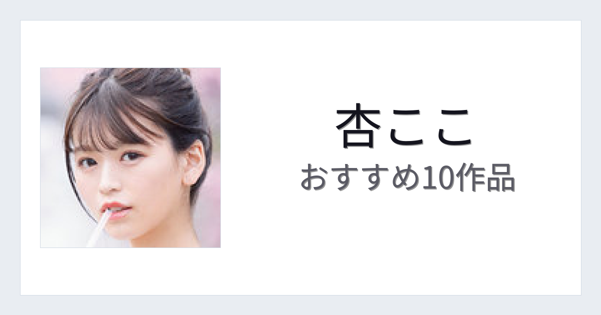 【2026年版】杏ここおすすめ作品10選｜魅力・プロフィールまとめ