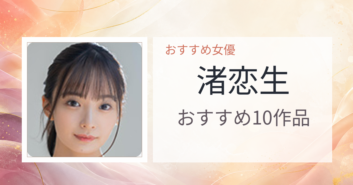 【2026年版】渚恋生おすすめ作品10選｜魅力・プロフィールまとめ
