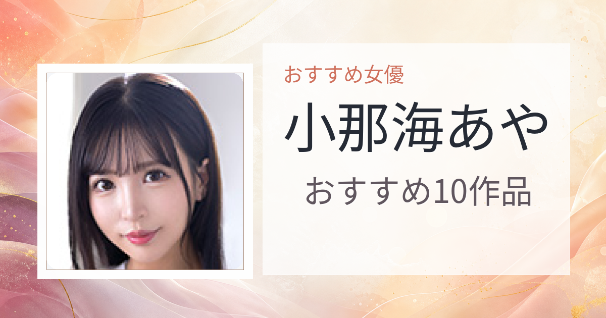 【2026年版】小那海あやおすすめ作品10選｜魅力・プロフィールまとめ