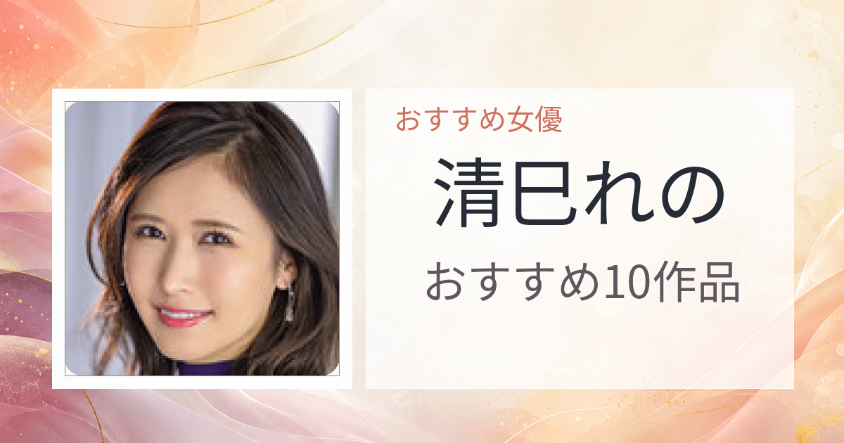 【2026年版】清巳れのおすすめ作品10選｜魅力・プロフィールまとめ
