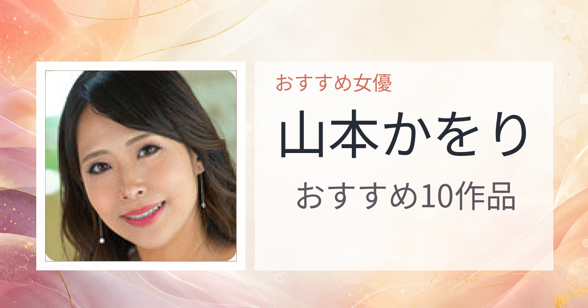 【2026年版】山本かをりおすすめ作品10選｜魅力・プロフィールまとめ