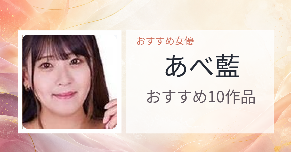 【2026年版】あべ藍おすすめ作品10選｜魅力・プロフィールまとめ
