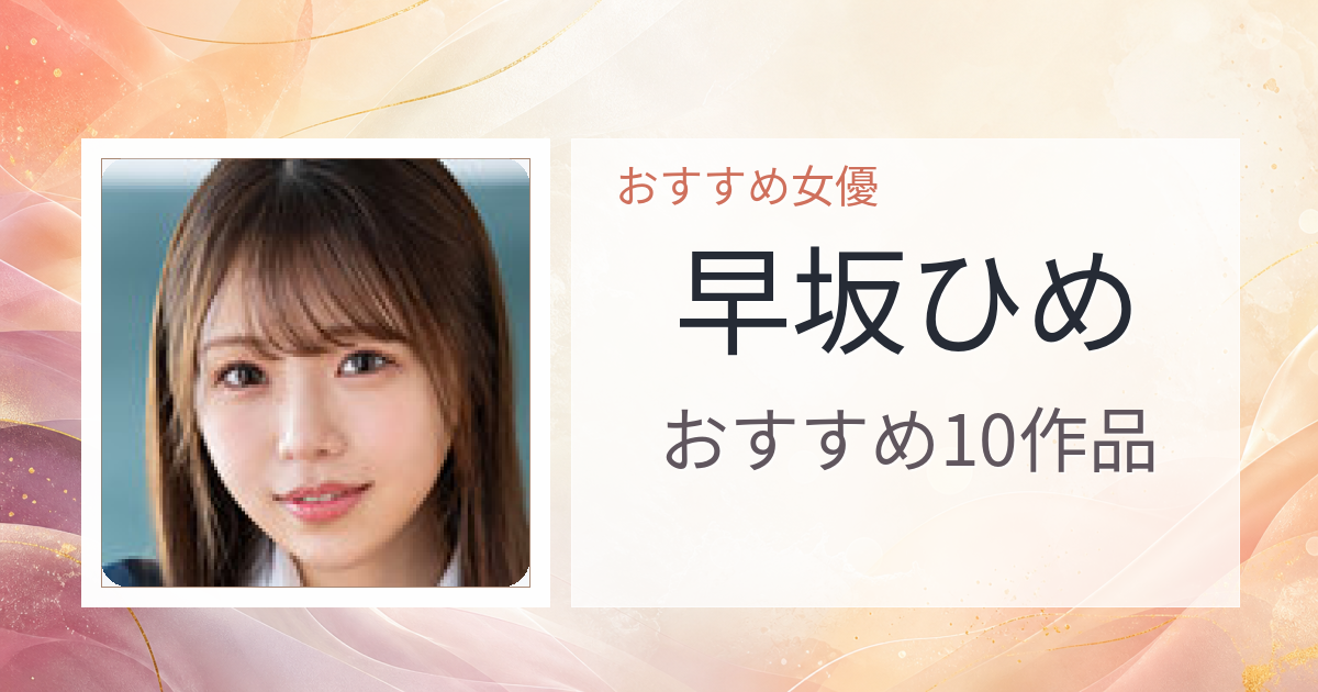 【2026年版】早坂ひめおすすめ作品10選｜魅力・プロフィールまとめ