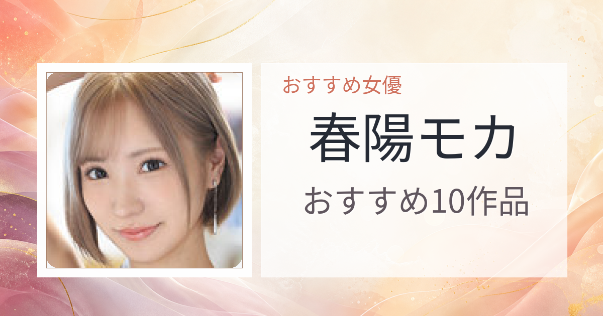 【2026年版】春陽モカおすすめ作品10選｜魅力・プロフィールまとめ