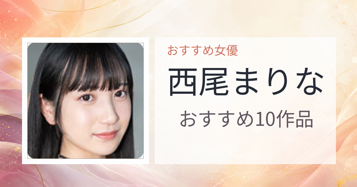 【2026年版】西尾まりなおすすめ作品10選｜魅力・プロフィールまとめ