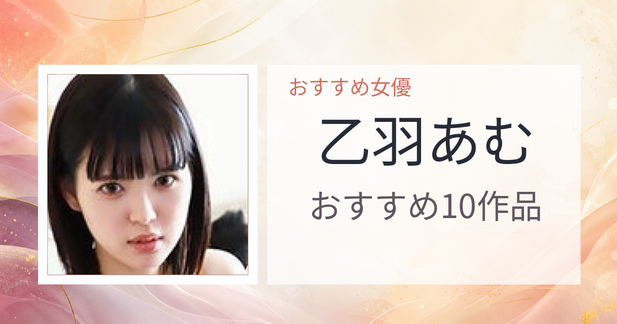【2026年版】乙羽あむおすすめ作品10選｜魅力・プロフィールまとめ