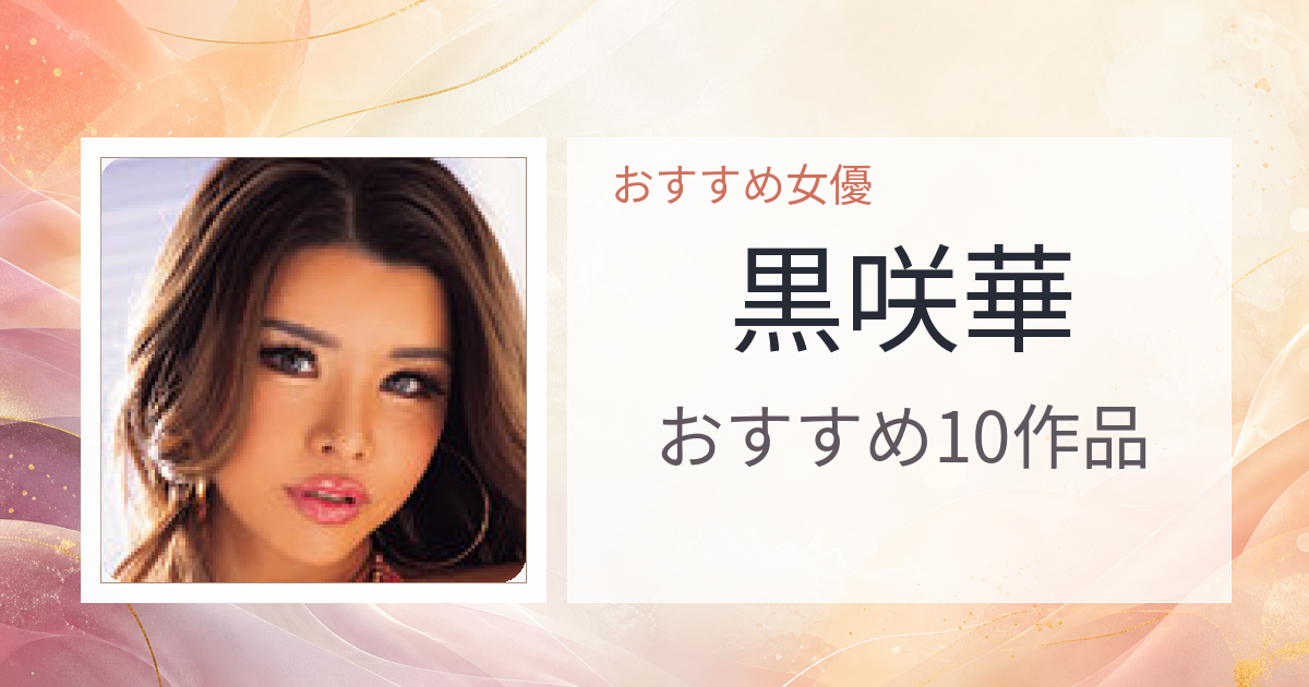 【2026年版】黒咲華おすすめ作品10選｜魅力・プロフィールまとめ