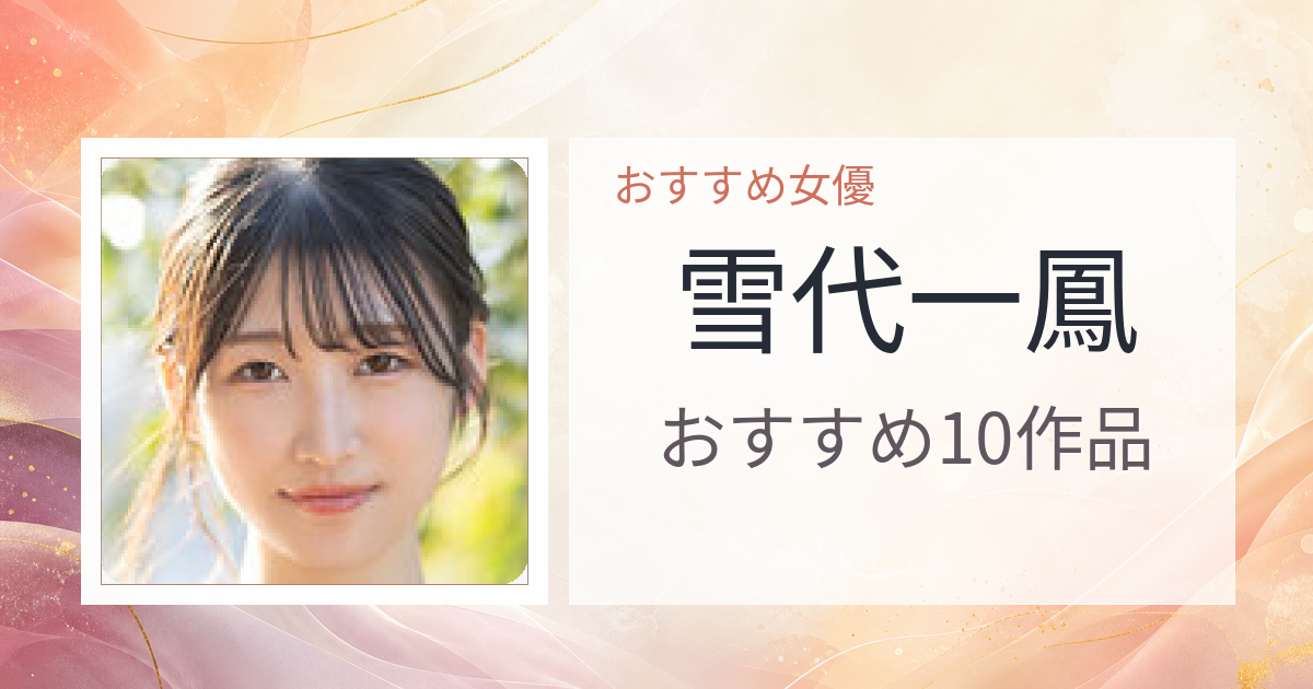 【2026年版】雪代一鳳おすすめ作品10選｜魅力・プロフィールまとめ