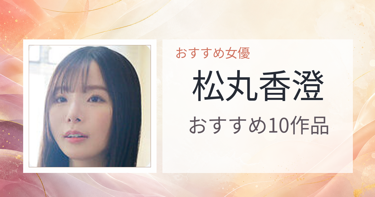 【2026年版】松丸香澄おすすめ作品10選｜魅力・プロフィールまとめ