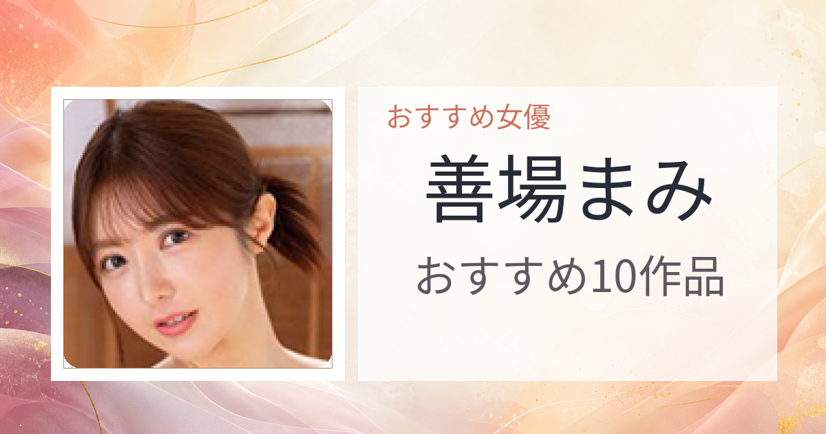 【2026年版】善場まみおすすめ作品10選｜魅力・プロフィールまとめ