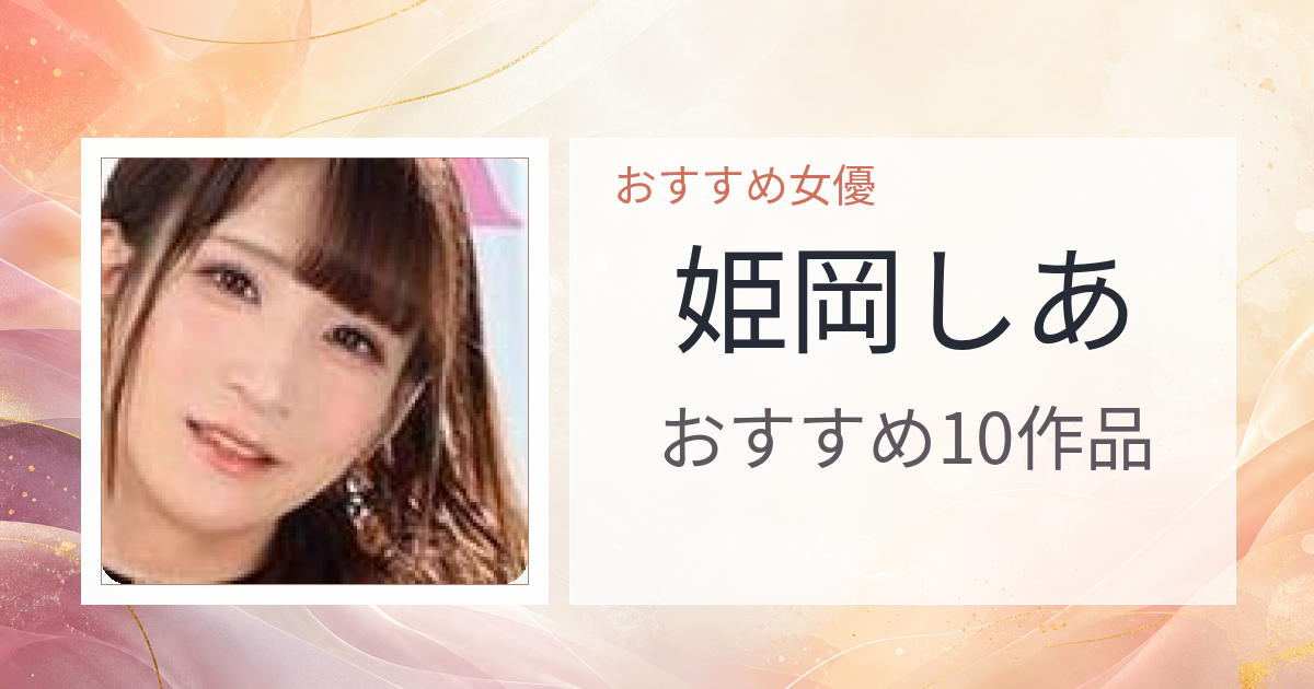 【2026年版】姫岡しあおすすめ作品10選｜魅力・プロフィールまとめ