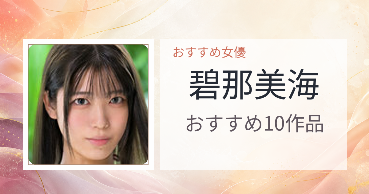 【2026年版】碧那美海おすすめ作品10選｜魅力・プロフィールまとめ