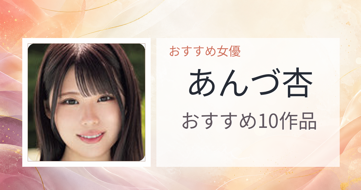 【2026年版】あんづ杏おすすめ作品10選｜魅力・プロフィールまとめ