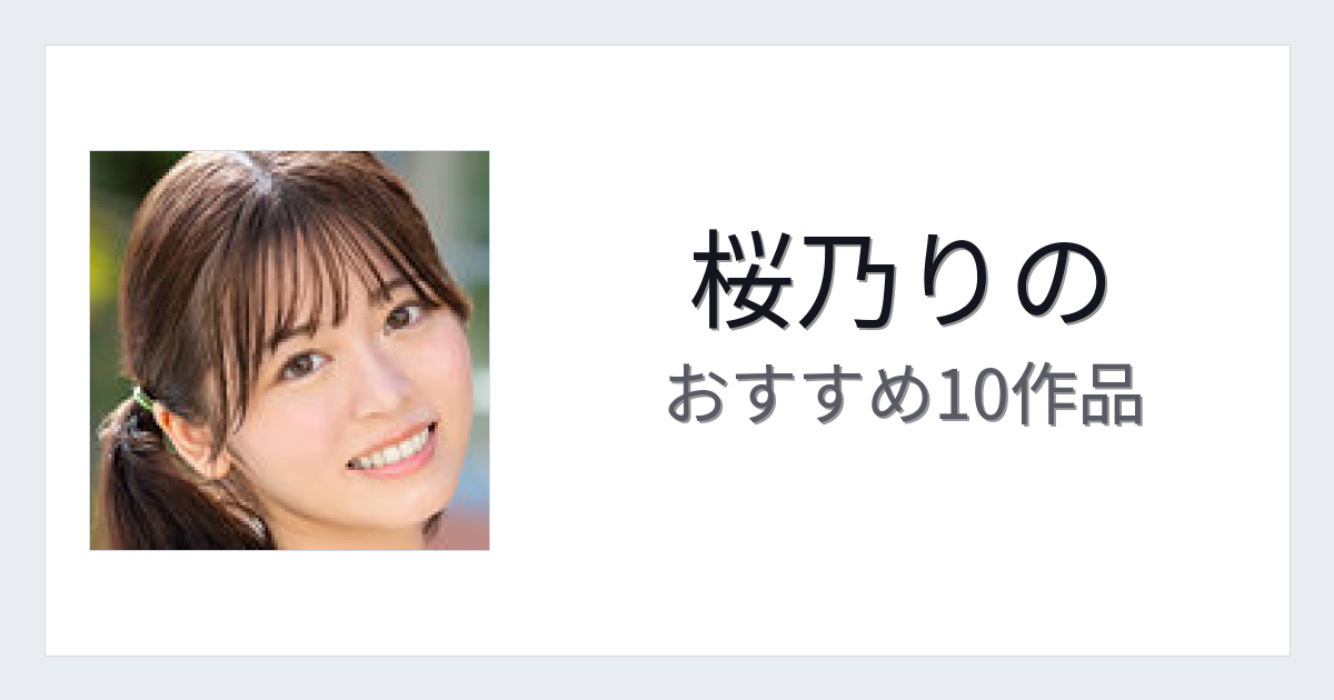 【2026年版】桜乃りのおすすめ作品10選｜魅力・プロフィールまとめ