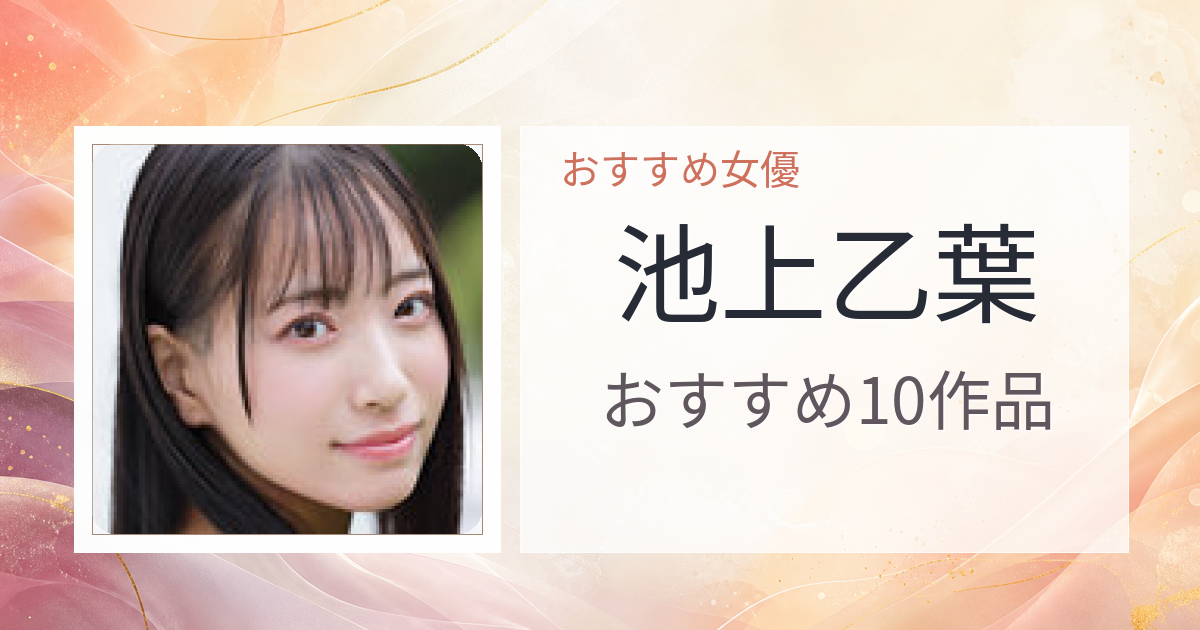 【2026年版】池上乙葉おすすめ作品10選｜魅力・プロフィールまとめ