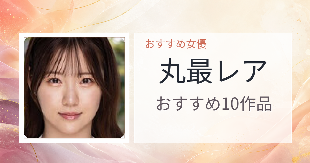 【2026年版】丸最レアおすすめ作品10選｜魅力・プロフィールまとめ