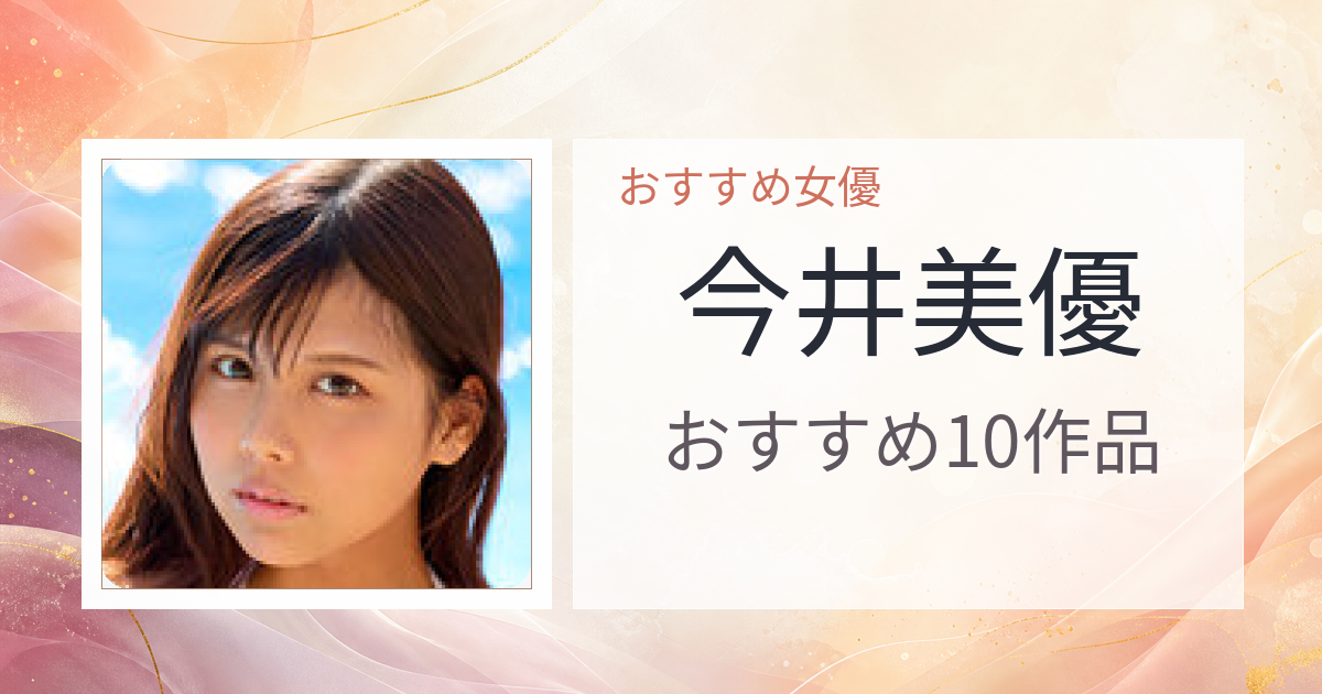 【2026年版】今井美優おすすめ作品10選｜魅力・プロフィールまとめ