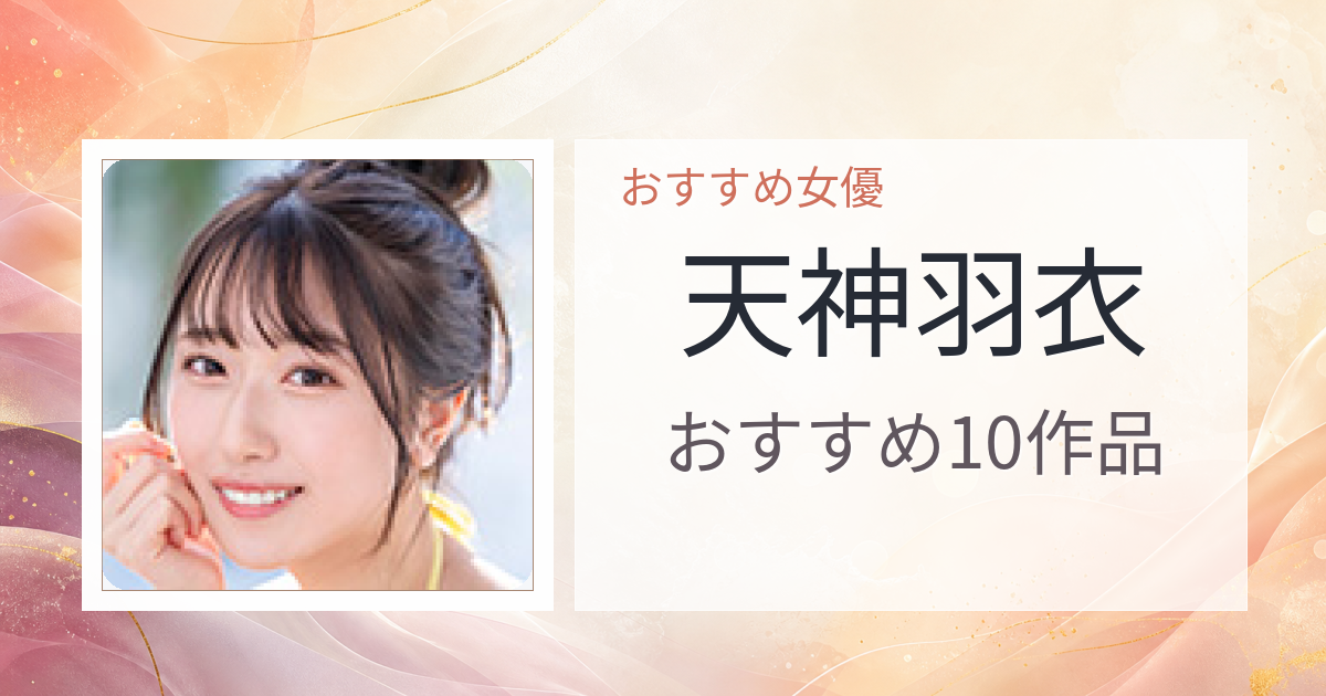 【2026年版】天神羽衣おすすめ作品10選｜魅力・プロフィールまとめ