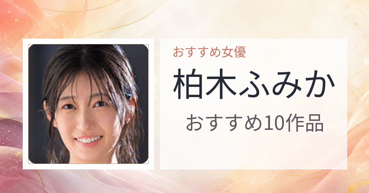 【2026年版】柏木ふみかおすすめ作品10選｜魅力・プロフィールまとめ
