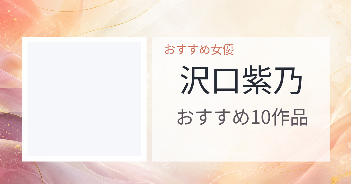 【2026年版】沢口紫乃おすすめ作品10選｜魅力・プロフィールまとめ